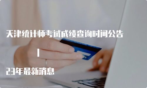 2023年天津統(tǒng)計(jì)師考試成績查詢時(shí)間公告及信息咨詢指南